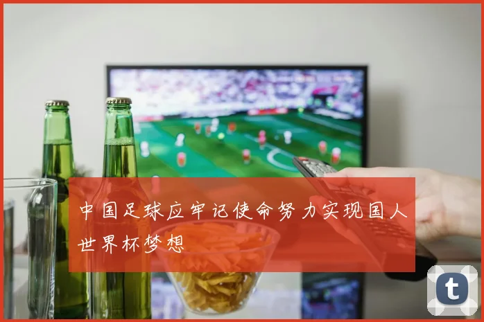 中国足球应牢记使命努力实现国人世界杯梦想